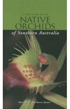 A Field Guide to the Native Orchids of Southern Australia